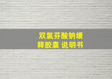 双氯芬酸钠缓释胶囊 说明书